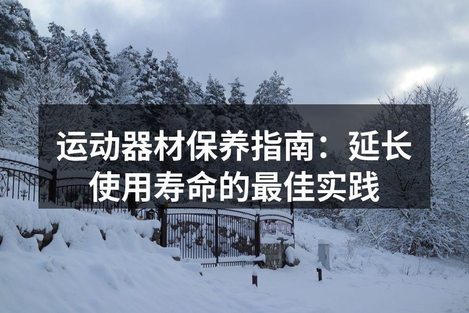 运动器材保养指南：延长使用寿命的最佳实践
